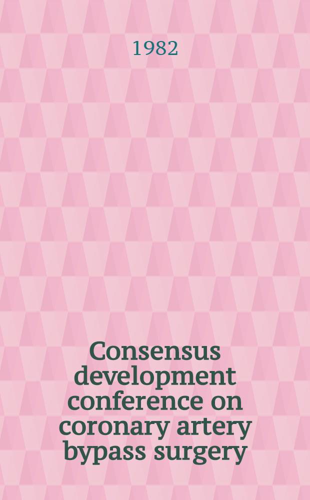 Consensus development conference on coronary artery bypass surgery : Med. a. sci. aspects, Dec. 3-5, 1980 Bethesda, Md