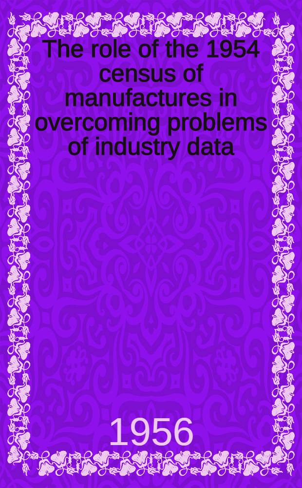 The role of the 1954 census of manufactures in overcoming problems of industry data