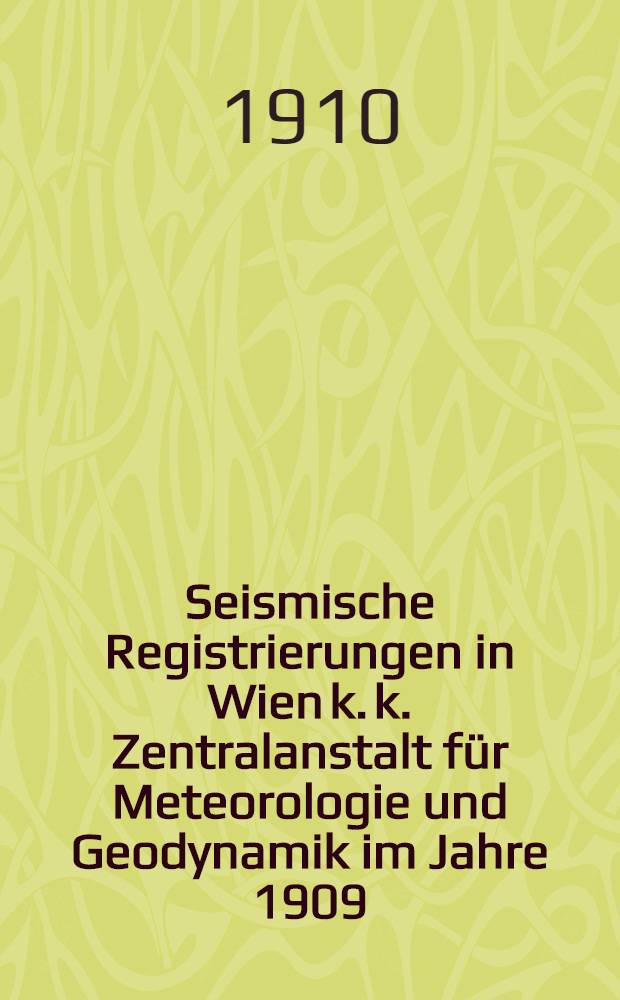 Seismische Registrierungen in Wien k. k. Zentralanstalt f&uuml;r Meteorologie und Geodynamik im Jahre 1909 (mit einigen Hilfstabellen zur Analyse von Bebendia-Grammen)