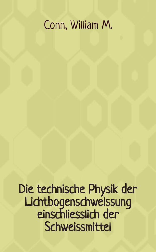 Die technische Physik der Lichtbogenschweissung einschliesslich der Schweissmittel