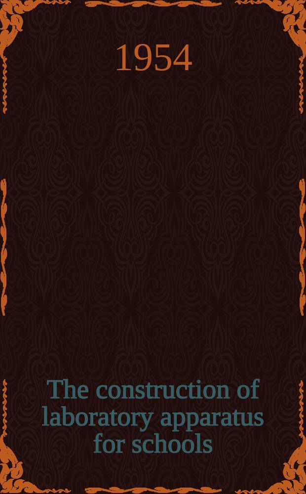 The construction of laboratory apparatus for schools = La construction d'appareils de laboratoire à usage scolaire : Workshop designs with specifications and instructions