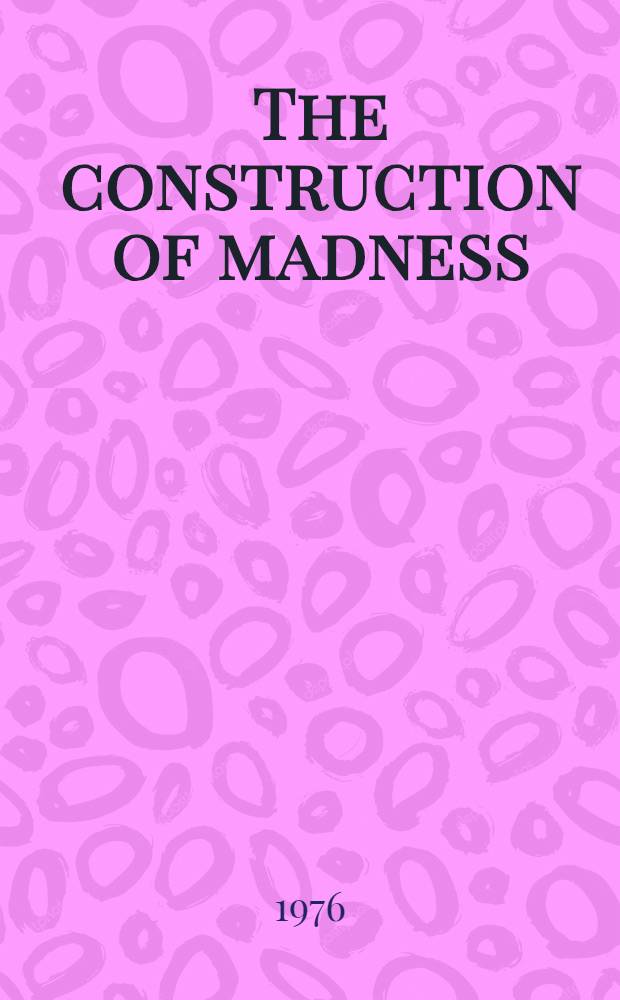 The construction of madness : Emerging conceptions and interventions into the psychotic process