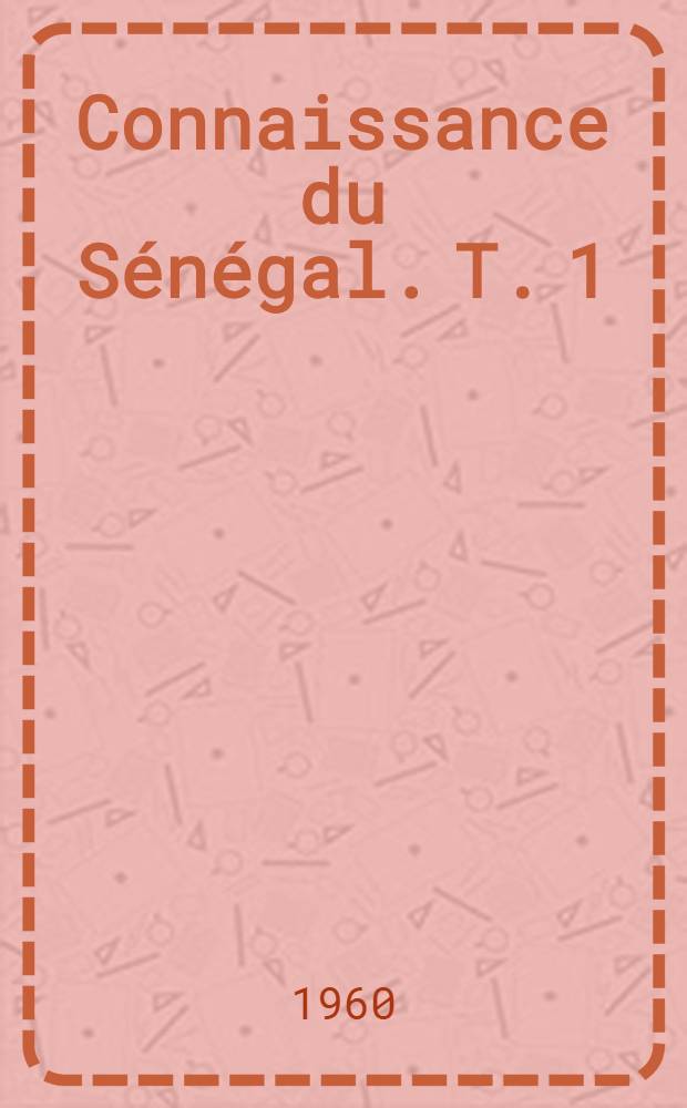 Connaissance du Sénégal. T. 1 : Geologie