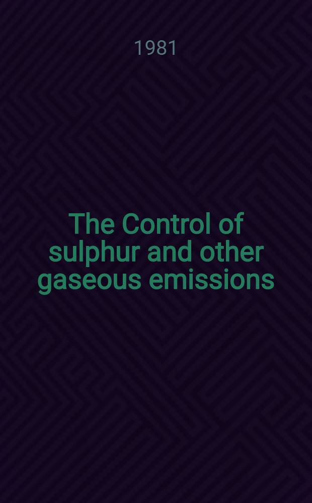 The Control of sulphur and other gaseous emissions : 3d Intern. symp., organised by the North-Western branch of the Inst. of chem. engineers in assoc. with the Univ. of Salford, Salford Apr. 1979