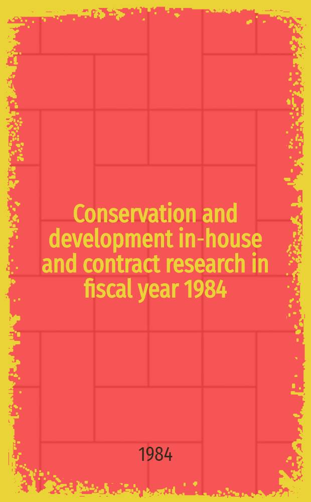 Conservation and development in-house and contract research in fiscal year 1984