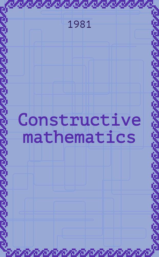 Constructive mathematics : Proc. of the New Mexico state univ. conf. held at Las Cruces, New Mexico, Aug. 11-15, 1980