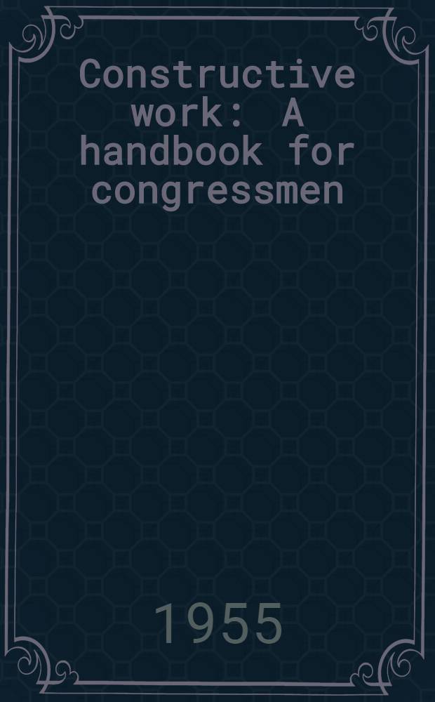 Constructive work : A handbook for congressmen
