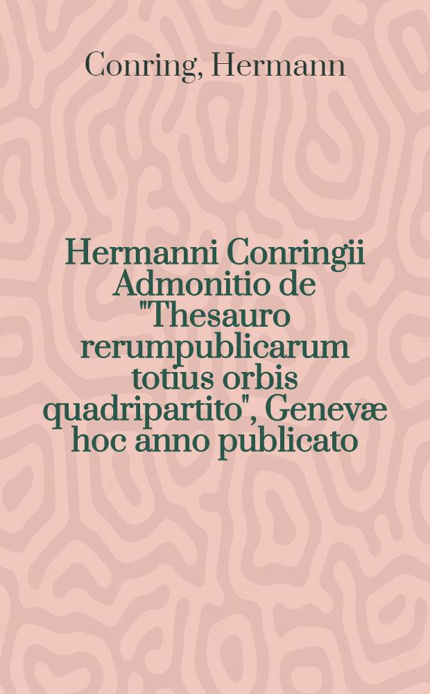Hermanni Conringii Admonitio de "Thesauro rerumpublicarum totius orbis quadripartito", Genevæ hoc anno publicato