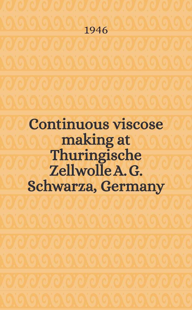 Continuous viscose making at Thuringische Zellwolle A. G. Schwarza, Germany : 3 july 1945