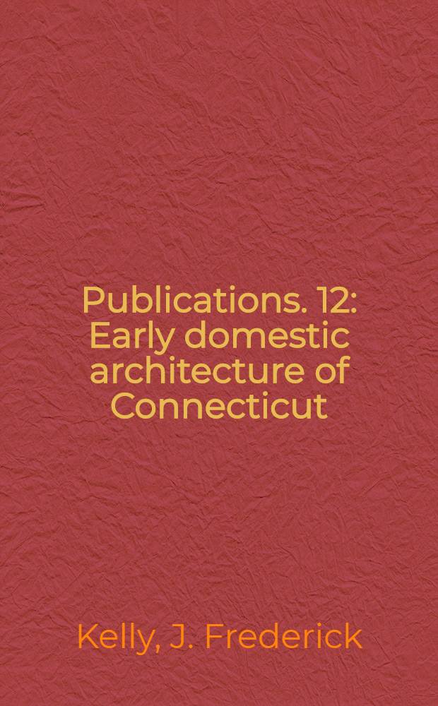 [Publications]. 12 : Early domestic architecture of Connecticut
