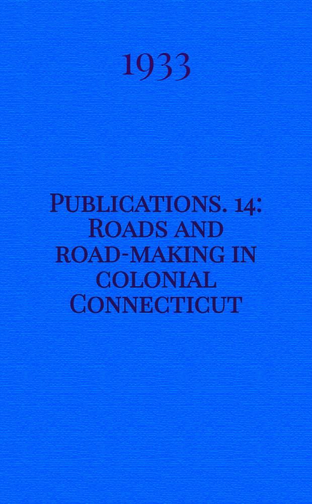 [Publications]. 14 : Roads and road-making in colonial Connecticut