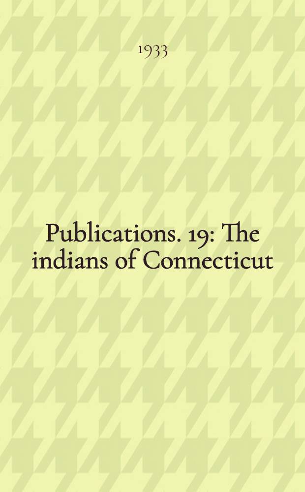 [Publications]. 19 : The indians of Connecticut