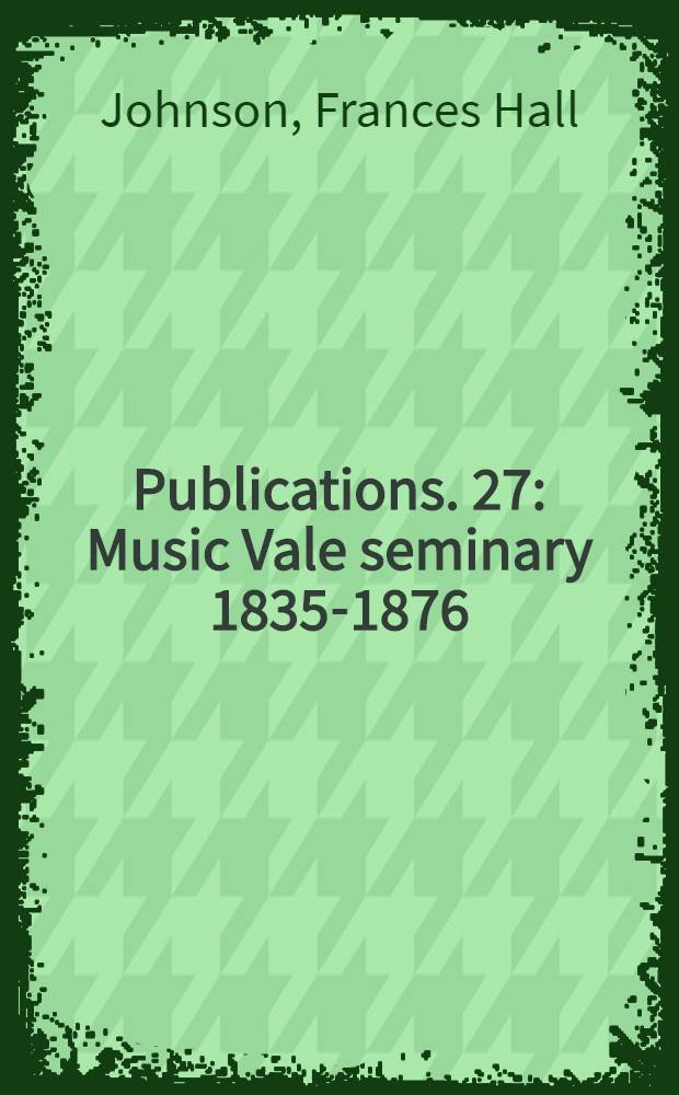[Publications]. 27 : Music Vale seminary 1835-1876