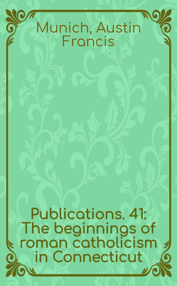 [Publications]. 41 : The beginnings of roman catholicism in Connecticut