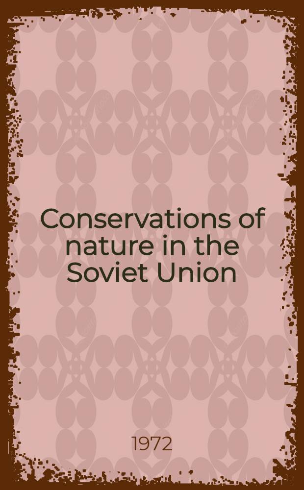 Conservations of nature in the Soviet Union : Some problems and solutions : Reports and papers to the XIth General assembly and XIIth Techn. meeting of the Intern. union for conservation of nature and natural resources