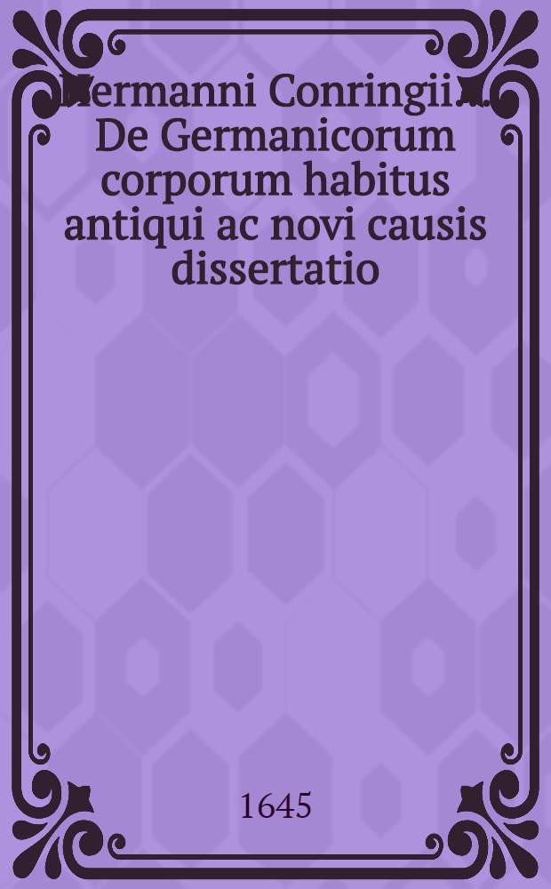Hermanni Conringii ... De Germanicorum corporum habitus antiqui ac novi causis dissertatio