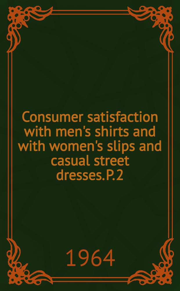 Consumer satisfaction with men's shirts and with women's slips and casual street dresses. P. 2 : Wear and laboratory studies of men's shirts and women's slips