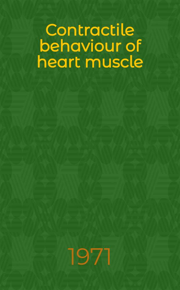Contractile behaviour of heart muscle : Proceedings of a Symposium held at Antwerp, Belgium, 14 Sept. 1970 and organized in association with the VI World congress of cardiology