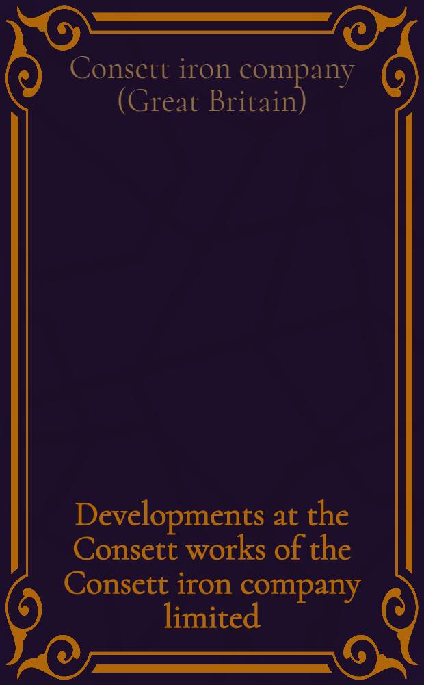 Developments at the Consett works of the Consett iron company limited : Symposium