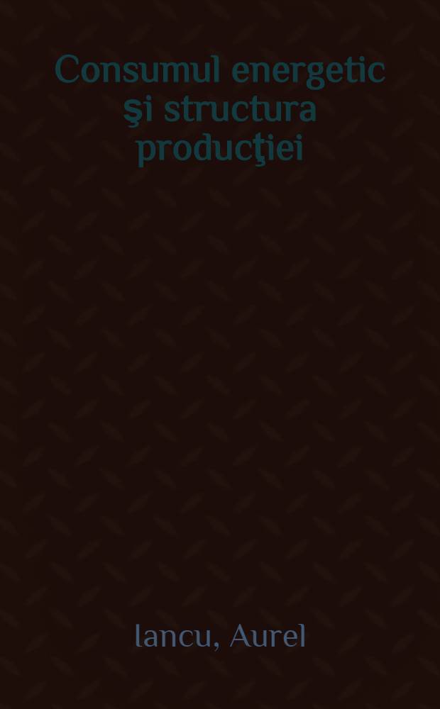 Consumul energetic şi structura producţiei