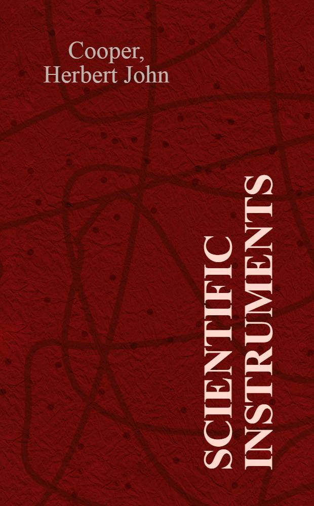 Scientific instruments : Described by specialists under the editorship of Herbert J. Cooper ..