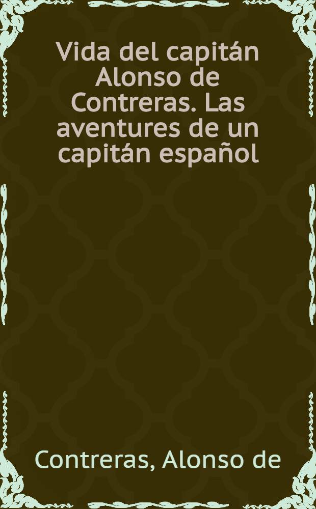 Vida del capit&aacute;n Alonso de Contreras. Las aventures de un capit&aacute;n espa&ntilde;ol