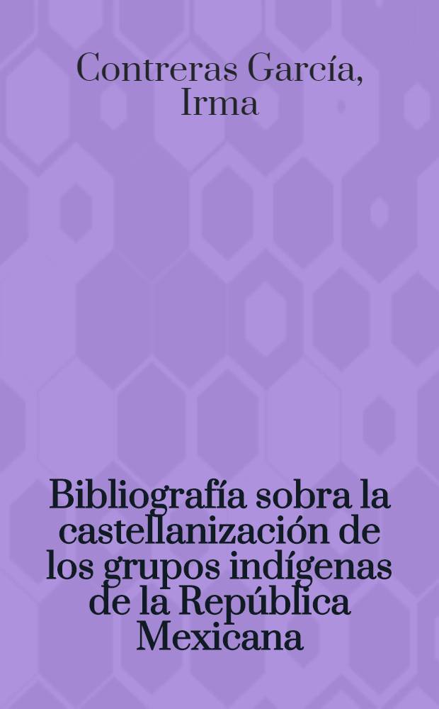 Bibliografía sobra la castellanización de los grupos indígenas de la República Mexicana : (Siglos XVI al XX)