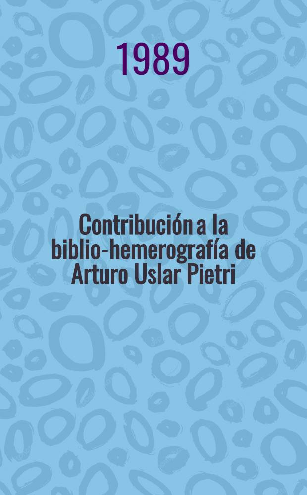 Contribución a la biblio-hemerografía de Arturo Uslar Pietri : Bibliogr., hemerografía y progr. de TV