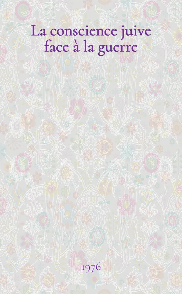 La conscience juive face &agrave; la guerre : Donn&eacute;es et d&eacute;bats du XVI-e Colloque d'intellectuels juifs de langue fran&ccedil;. organis&eacute; par la Sect. fran&ccedil;. du Congr. juif mondial