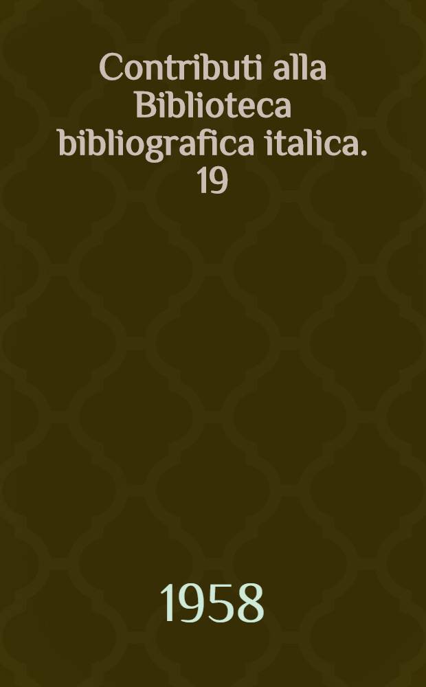 Contributi alla Biblioteca bibliografica italica. 19 : Rarità bibliografiche dell' ottocento