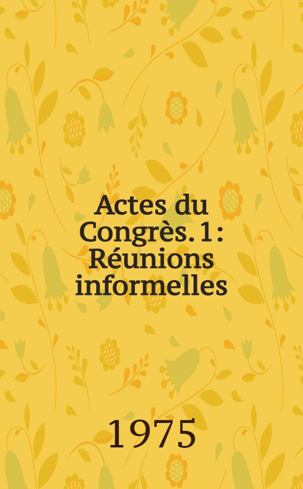 Actes du Congrès. 1 : Réunions informelles