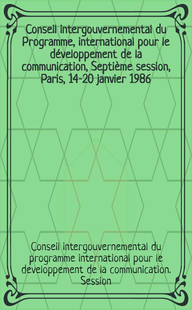 Conseil intergouvernemental du Programme, international pour le développement de la communication, Septième session, Paris, 14-20 janvier 1986 : Rapport final