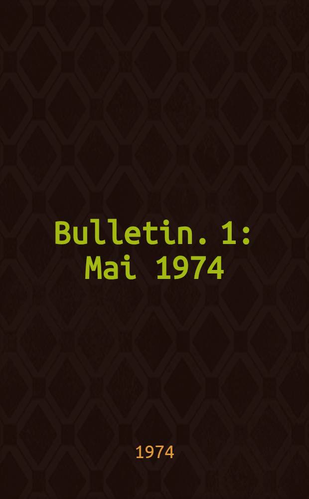 Bulletin. 1 : Mai 1974