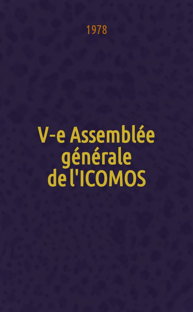 V-e Assemblée générale de l'ICOMOS : [Rapports]. [1] : ICOMOS, V-e Assemblée générale