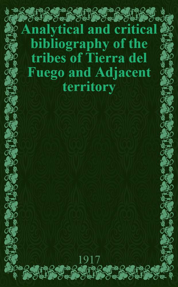 Analytical and critical bibliography of the tribes of Tierra del Fuego and Adjacent territory