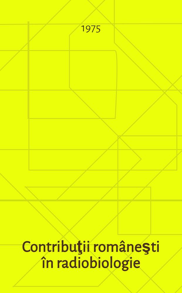 Contribuţii rom&acirc;neşti &icirc;n radiobiologie