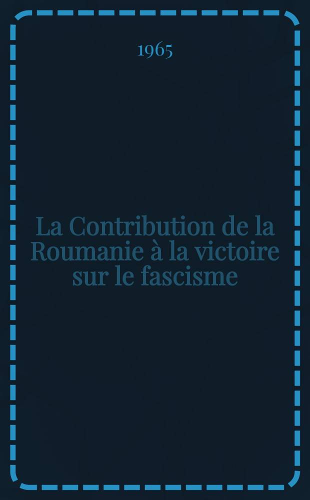 La Contribution de la Roumanie &agrave; la victoire sur le fascisme