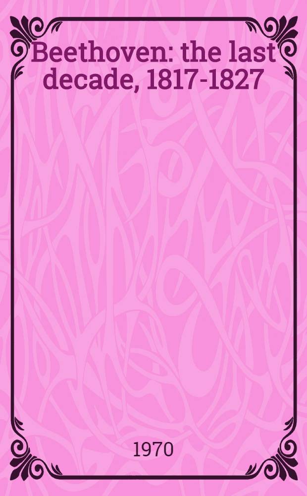 Beethoven: the last decade, 1817-1827