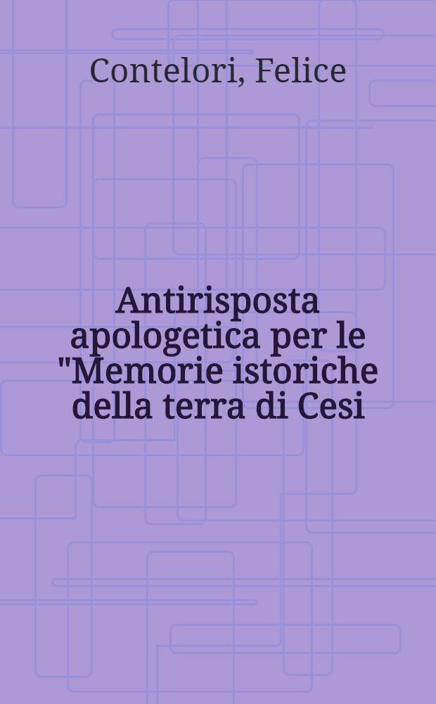Antirisposta apologetica per le "Memorie istoriche della terra di Cesi