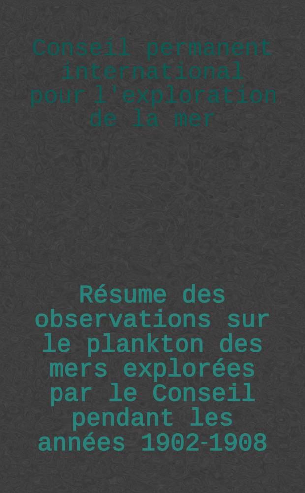 Résume des observations sur le plankton des mers explorées par le Conseil pendant les années 1902-1908 : P. 1-3