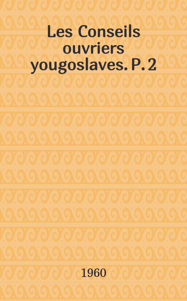 Les Conseils ouvriers yougoslaves. P. 2 : Fonctionnement des conseils