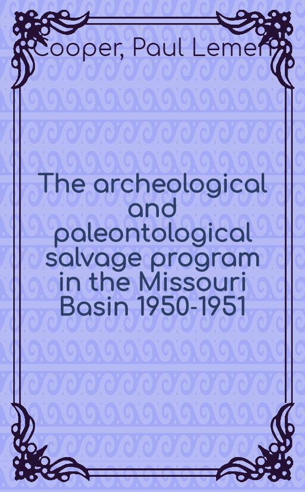 The archeological and paleontological salvage program in the Missouri Basin 1950-1951