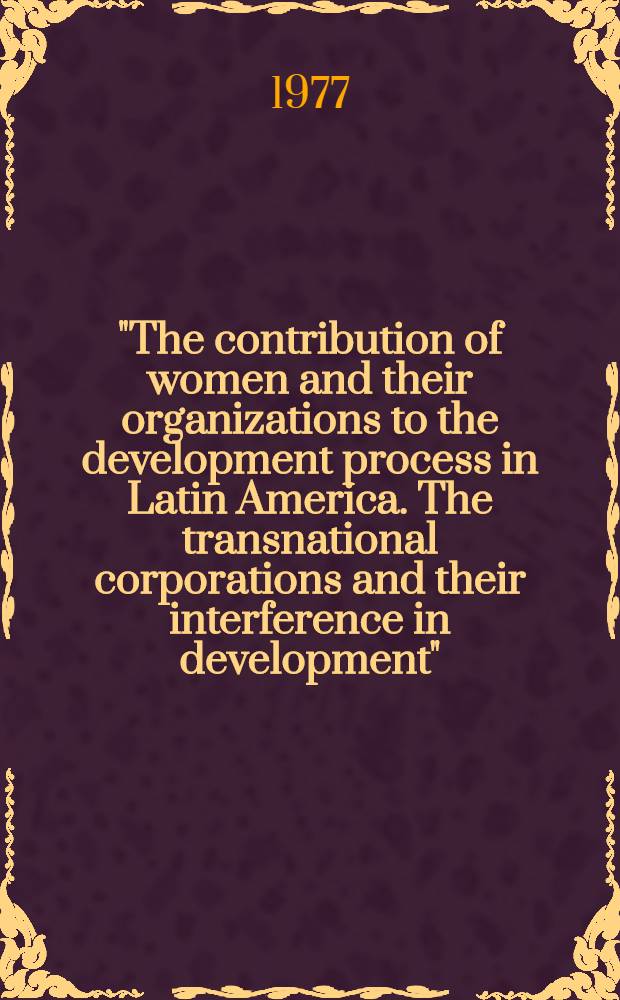 "The contribution of women and their organizations to the development process in Latin America. The transnational corporations and their interference in development" : Seminar in Panama City 27-29 January 1977