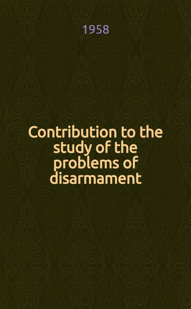 Contribution to the study of the problems of disarmament : A collection of articles