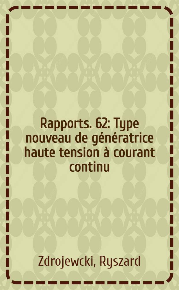 [Rapports]. [62] : Type nouveau de génératrice haute tension à courant continu