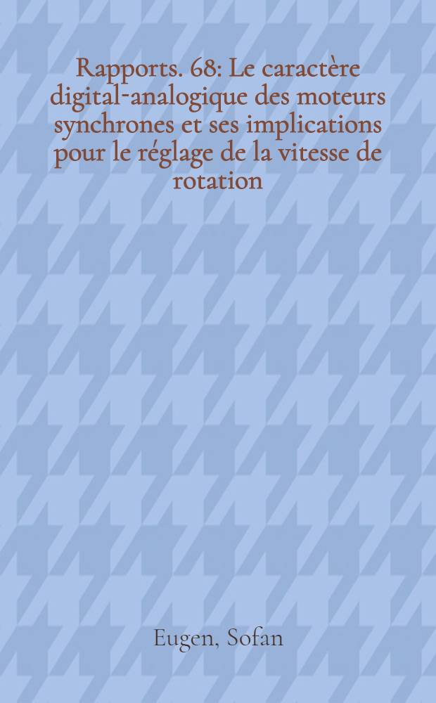 [Rapports]. [68] : Le caract&egrave;re digital-analogique des moteurs synchrones et ses implications pour le r&eacute;glage de la vitesse de rotation
