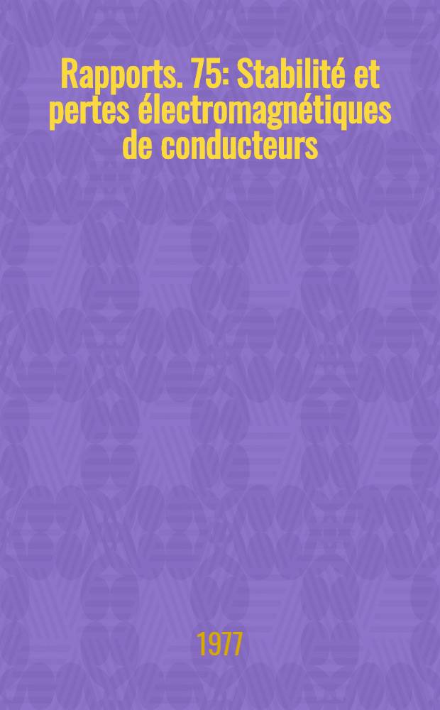 [Rapports]. [75] : Stabilit&eacute; et pertes &eacute;lectromagn&eacute;tiques de conducteurs