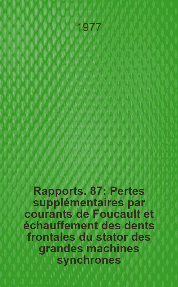 [Rapports]. [87] : Pertes suppl&eacute;mentaires par courants de Foucault et &eacute;chauffement des dents frontales du stator des grandes machines synchrones