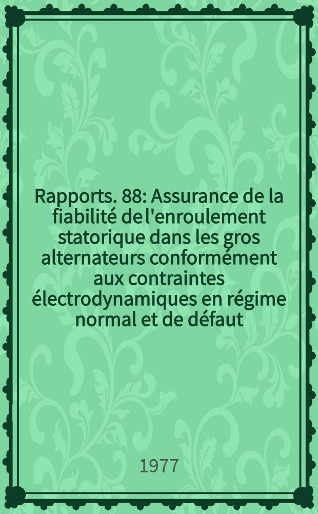 [Rapports]. [88] : Assurance de la fiabilit&eacute; de l'enroulement statorique dans les gros alternateurs conform&eacute;ment aux contraintes &eacute;lectrodynamiques en r&eacute;gime normal et de d&eacute;faut