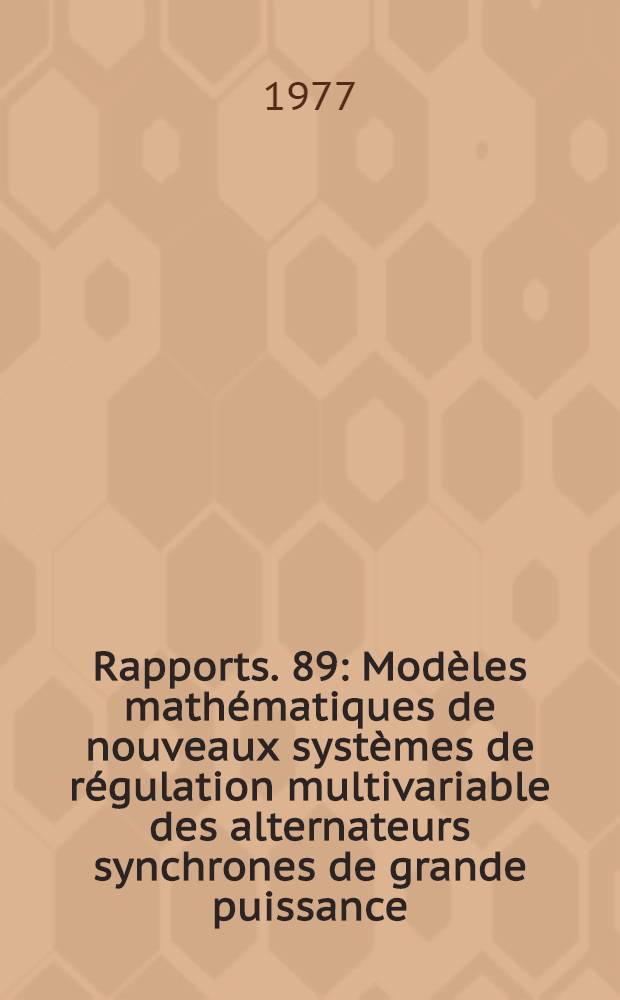 [Rapports]. [89] : Modèles mathématiques de nouveaux systèmes de régulation multivariable des alternateurs synchrones de grande puissance